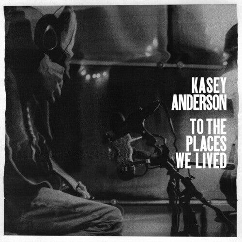Kasey Anderson- To the Places We Lived