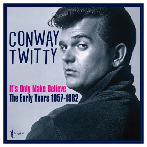 Conway Twitty- It's Only Make Believe: The Early Years 1957-62