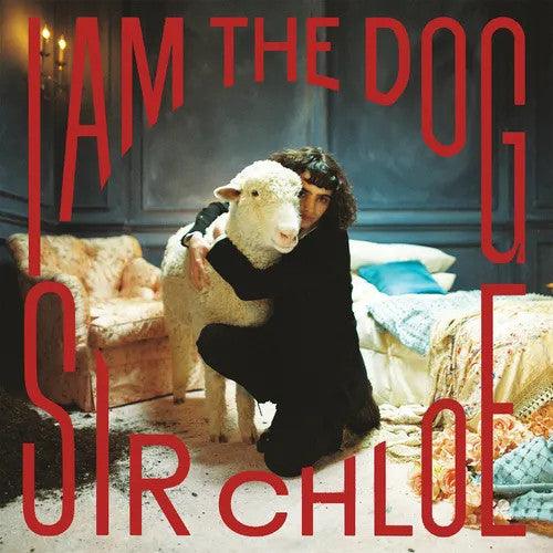 Sir Chloe- I Am The Dog (Indie Exclusive)