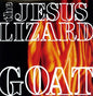 The Jesus Lizard- Goat [Remastered] [Bonus Tracks] [Deluxe Edition]