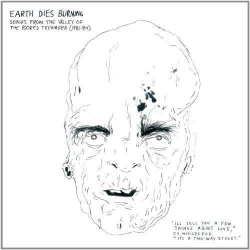 Earth Dies Burning- Songs From The Valley Of The Bored Teenager [1981-1984]