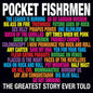 Pocket Fishrmen- The Greatest Story Ever Told