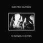 Electric Guitars- 10 Songs 10 Cities