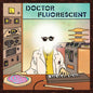 Doctor Fluorescent- Doctor Fluorescent