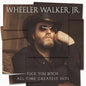 Wheeler Walker Jr- Fuck You Bitch: All-time Greatest Hits