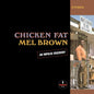 Mel Brown- Chicken Fat
