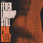 Paul Kelly- Fever Longing Still